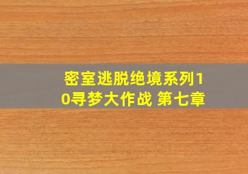 密室逃脱绝境系列10寻梦大作战 第七章